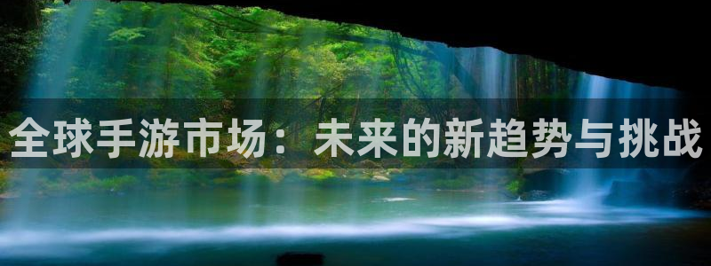 蓝冠娱乐手机网页版登录：全球手游市场：未来的新趋势与挑战