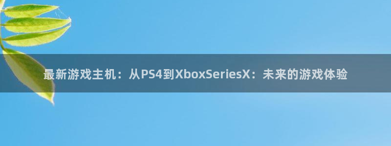 蓝冠娱乐测速：最新游戏主机：从PS4到XboxSeriesX
