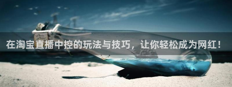 球神直播足球直播：在淘宝直播中控的玩法与技巧，让你轻松成为网红！