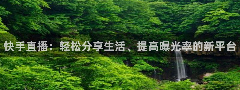 球神直播体育足球：快手直播：轻松分享生活、提高曝光率的新平台